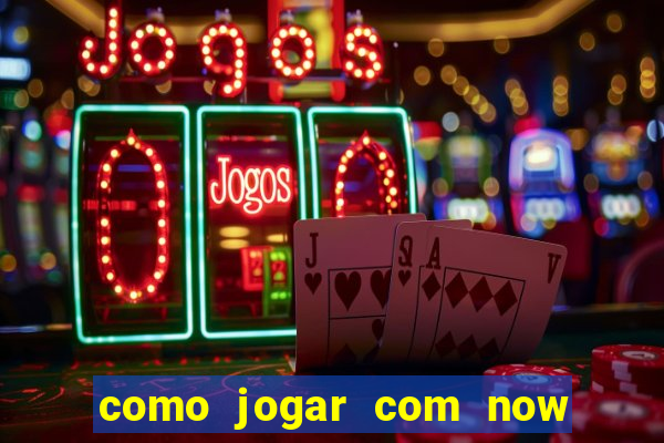 como jogar com now no big win